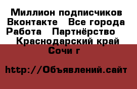 Миллион подписчиков Вконтакте - Все города Работа » Партнёрство   . Краснодарский край,Сочи г.